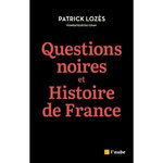 QUESTIONS NOIRES ET HISTOIRE DE FRANCE. COMBATTRE LE RACISME, Lozès Patrick