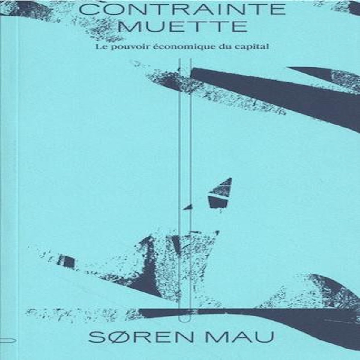 CONTRAINTE MUETTE. LE POUVOIR ECONOMIQUE DU CAPITAL, Mau Søren