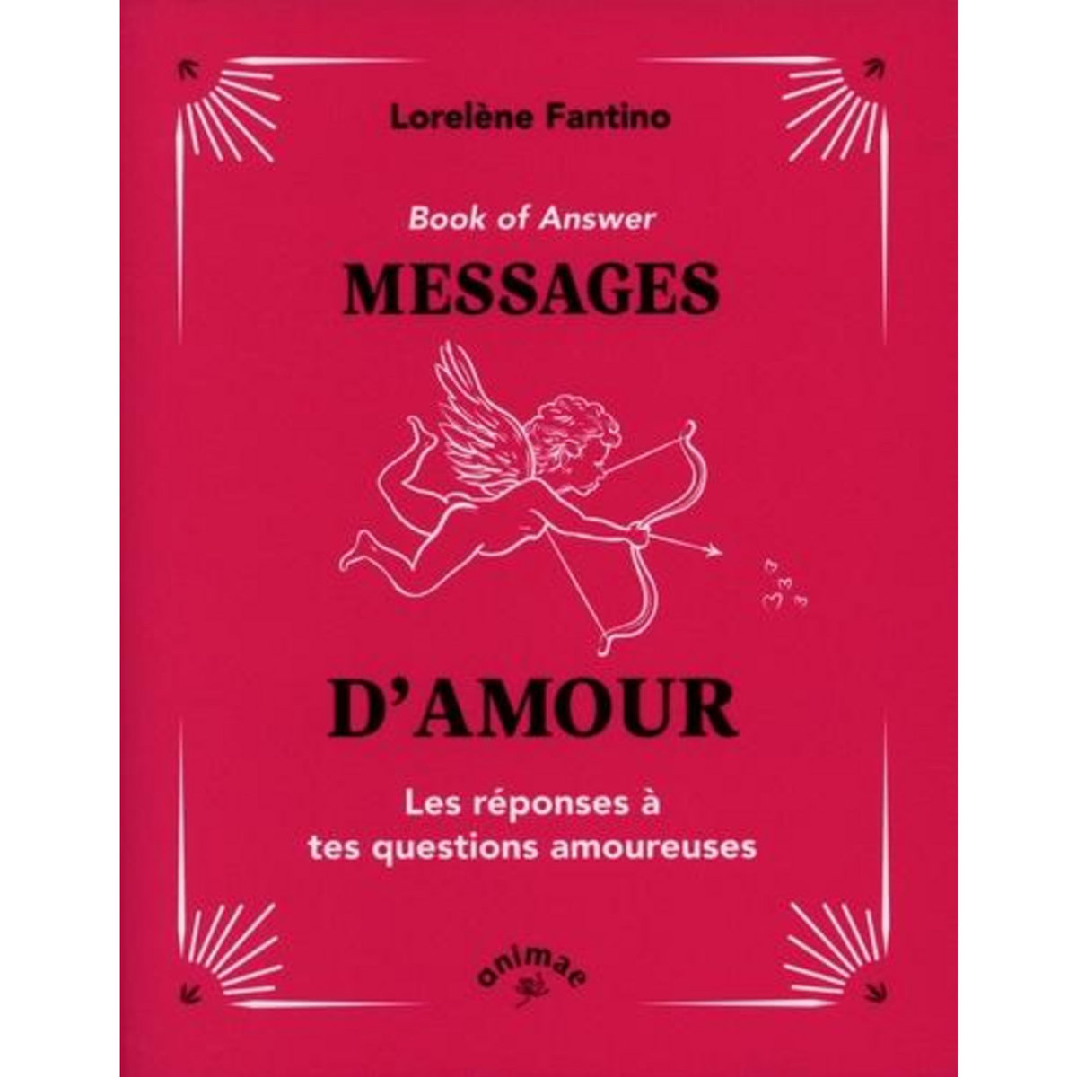 MESSAGES D'AMOUR. LES REPONSES A TES QUESTIONS AMOUREUSES, Fantino Lorelène