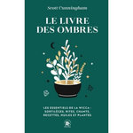 LE LIVRE DES OMBRES. LES ESSENTIELS DE LA WICCA : SORTILEGES, RITES, CHANTS, RECETTES, HUILES ET PLANTES, Cunningham Scott