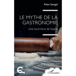 LE MYTHE DE LA GASTRONOMIE. UNE NOURRITURE DE L'ESPRIT, Stengel Kilien