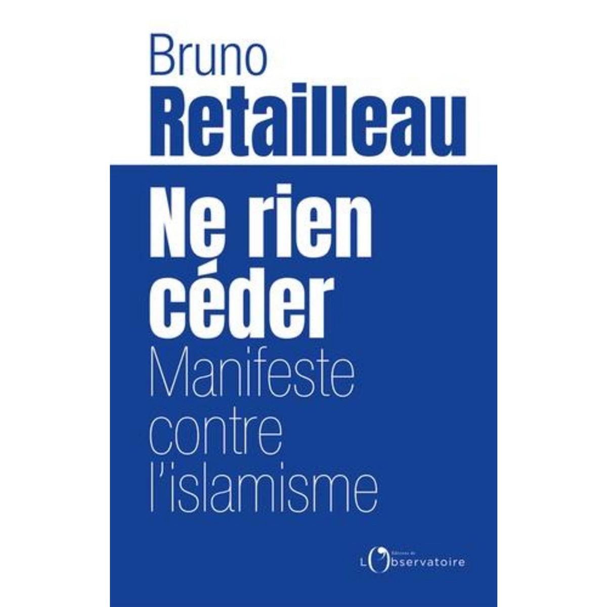NE RIEN CEDER. MANIFESTE CONTRE L'ISLAMISME, Retailleau Bruno
