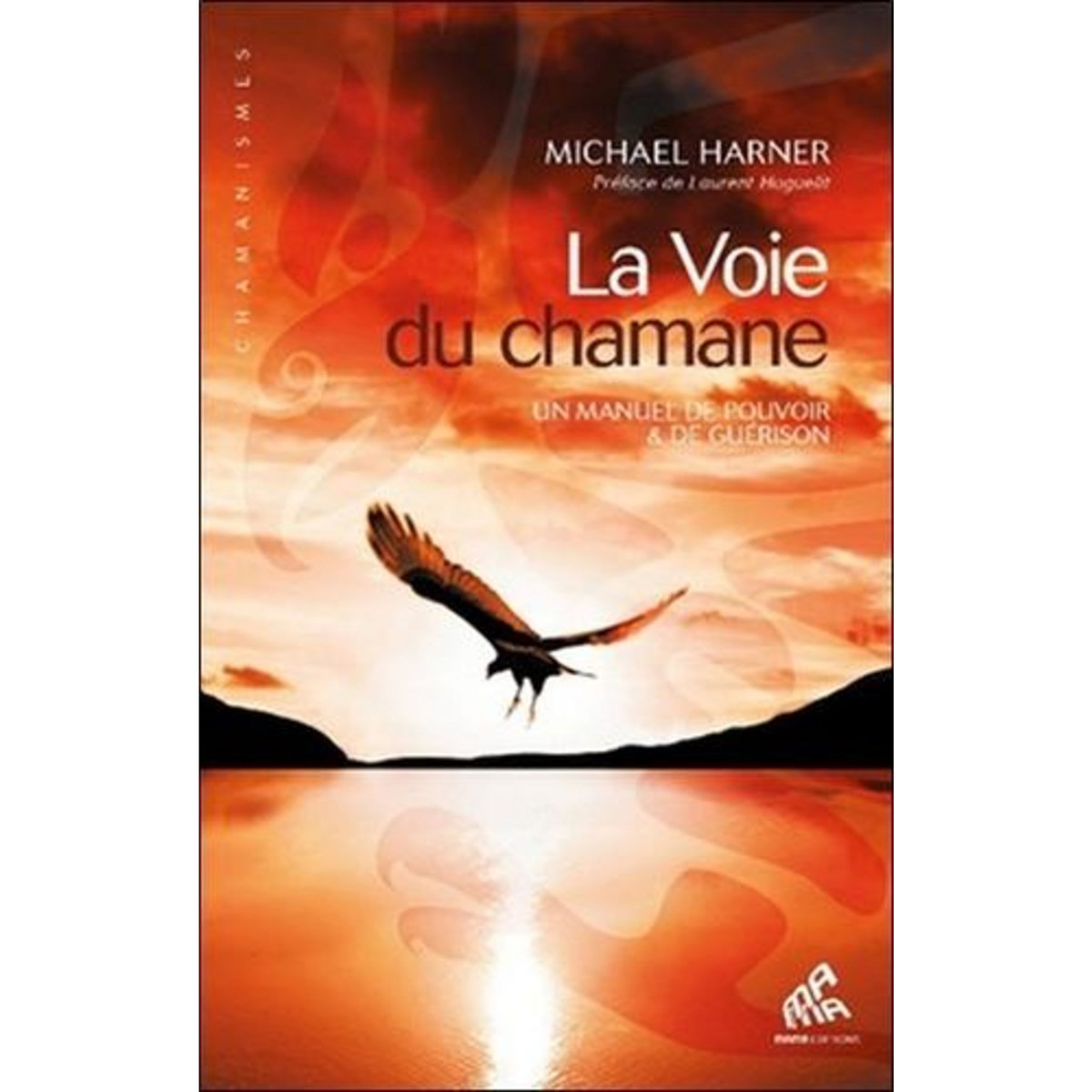 LA VOIE DU CHAMANE. UN MANUEL DE POUVOIR & DE GUERISON, Harner Michael