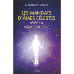 LES MANDATS D'AMES CELESTES AVEC LA NUMEROLOGIE. MANUEL PRATIQUE, Gabriel Alexandra