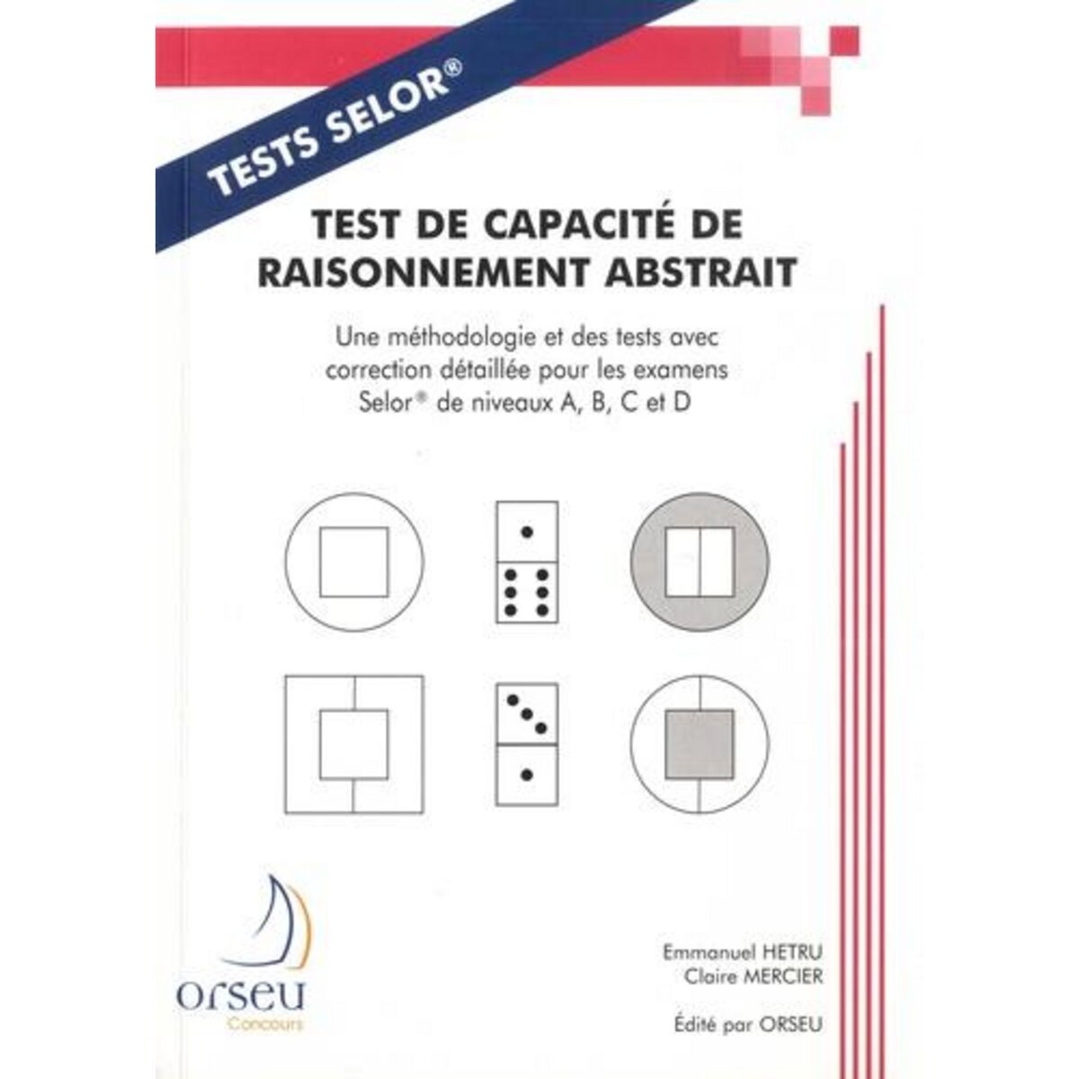TEST DE CAPACITE DE RAISONNEMENT ABSTRAIT. UNE METHODOLOGIE ET DES TESTS AVEC CORRECTION DETAILLEE POUR LES EXAMENS SELOR DE NIVEAUX A, B, C ET D, Hetru Emmanuel