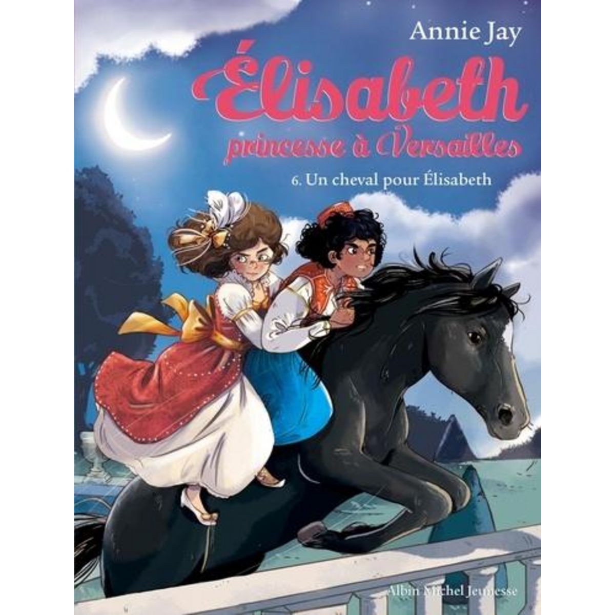 ELISABETH, PRINCESSE A VERSAILLES TOME 6 : UN CHEVAL POUR ELISABETH, Jay Annie
