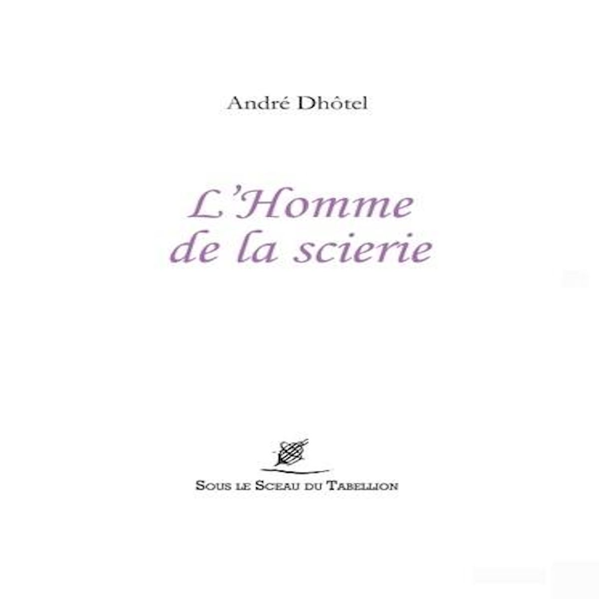 L'HOMME DE LA SCIERIE, Dhôtel André