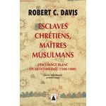 ESCLAVES CHRETIENS, MAITRES MUSULMANS. L'ESCLAVAGE BLANC EN MEDITERRANEE (1500-1800), Davis Robert C.