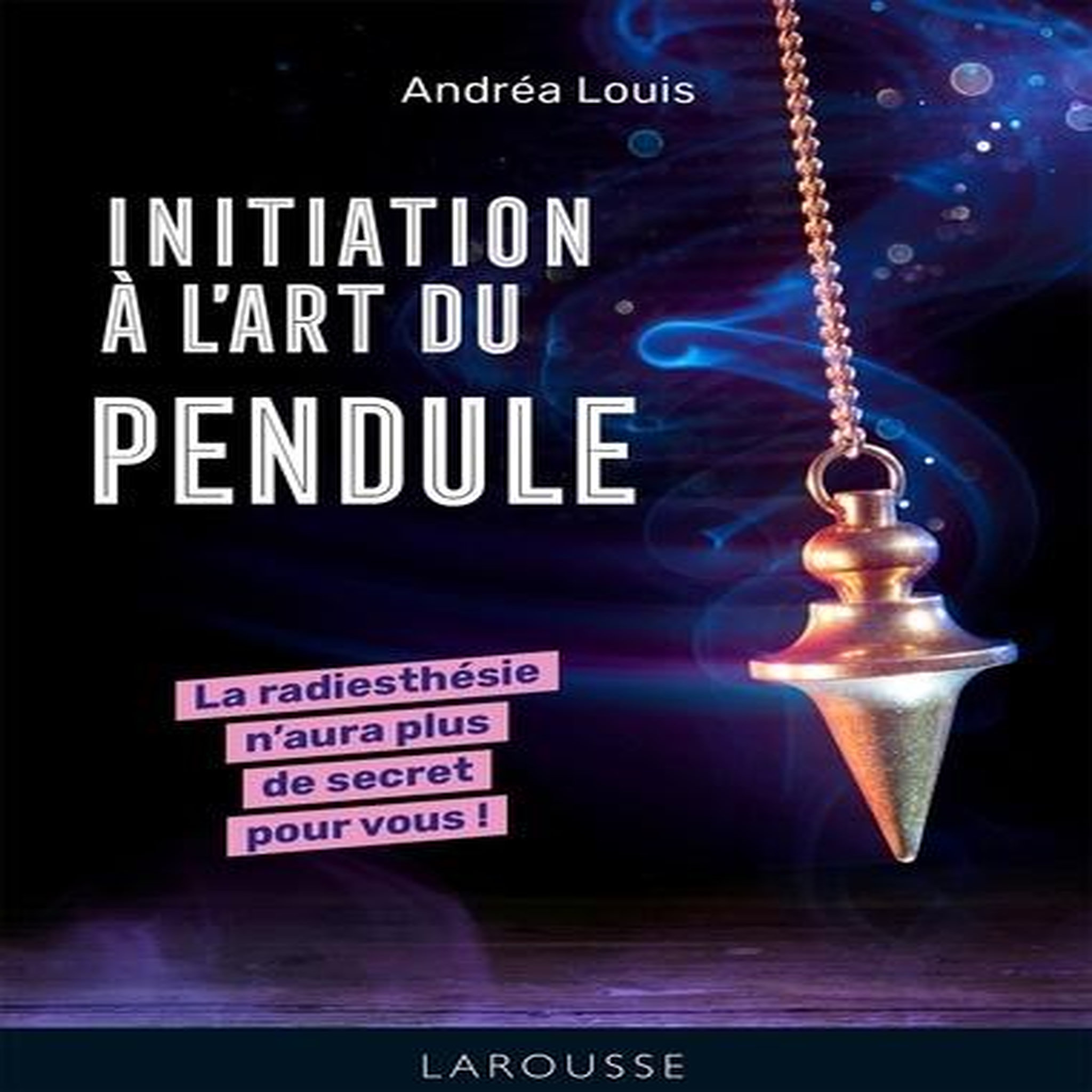 INITIATION A L'ART DU PENDULE, Louis Andréa