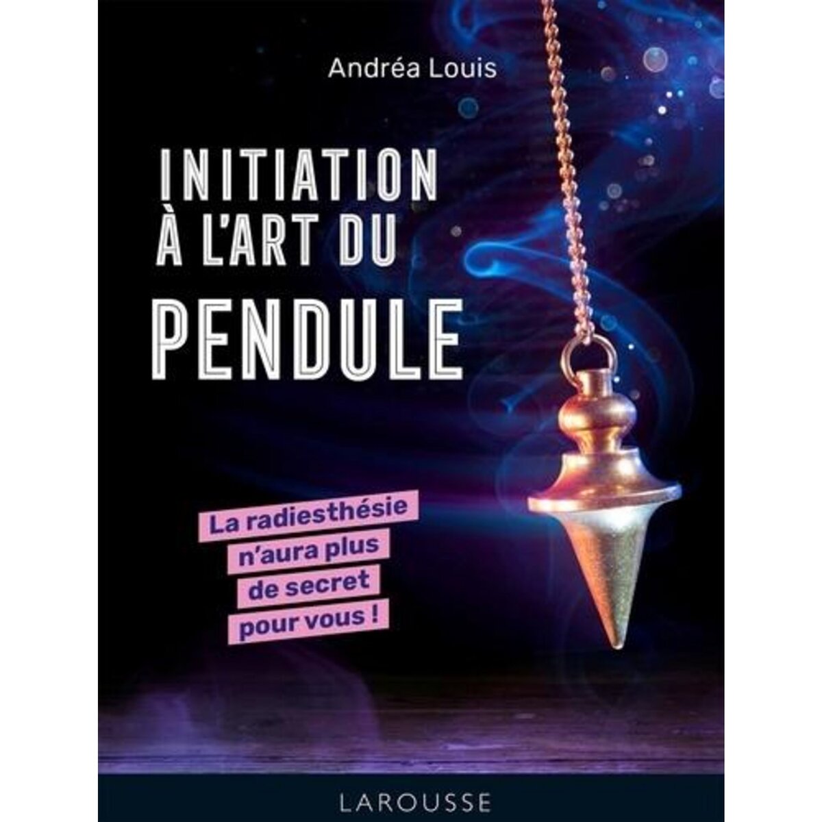 INITIATION A L'ART DU PENDULE, Louis Andréa