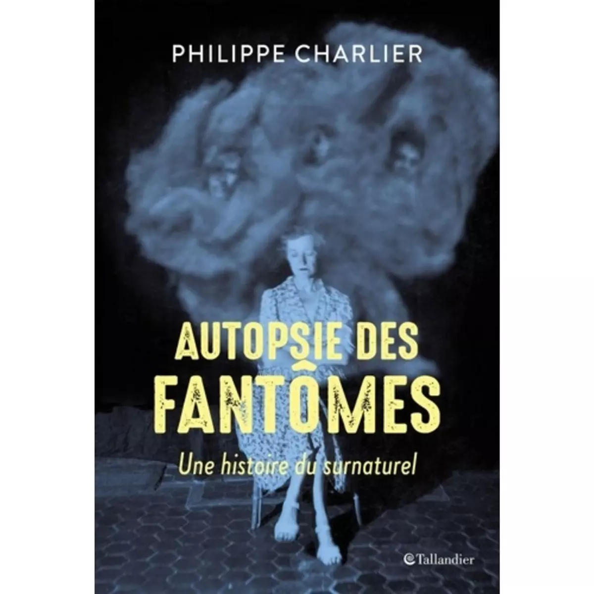  AUTOPSIE DES FANTOMES. UNE HISTOIRE DU SURNATUREL, Charlier Philippe