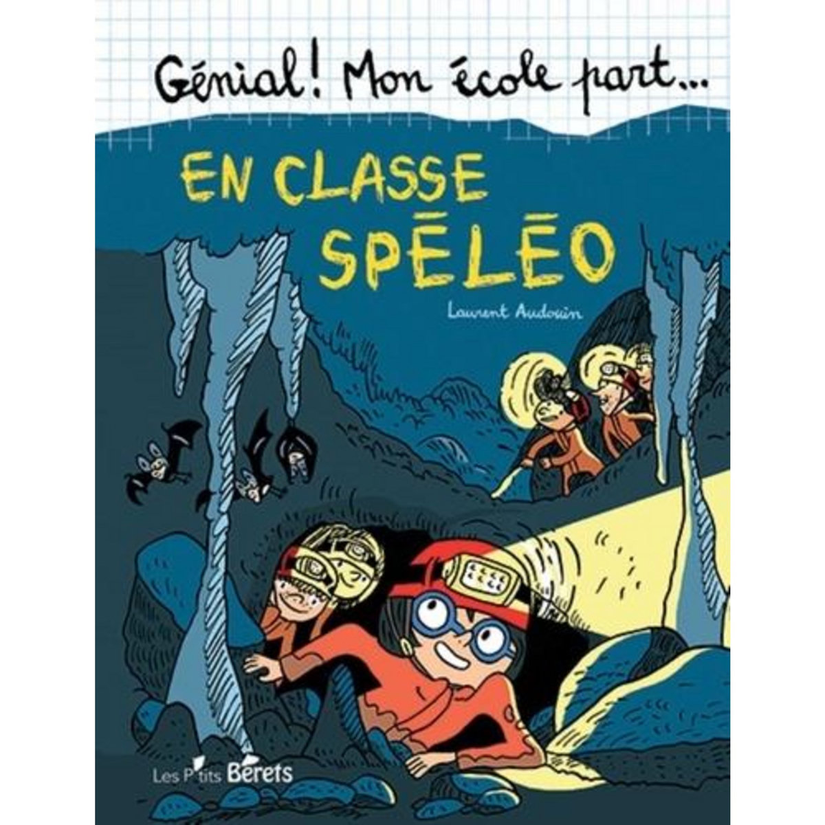 GENIAL ! MON ECOLE PART... TOME 7 : EN CLASSE SPELEO, Audouin Laurent