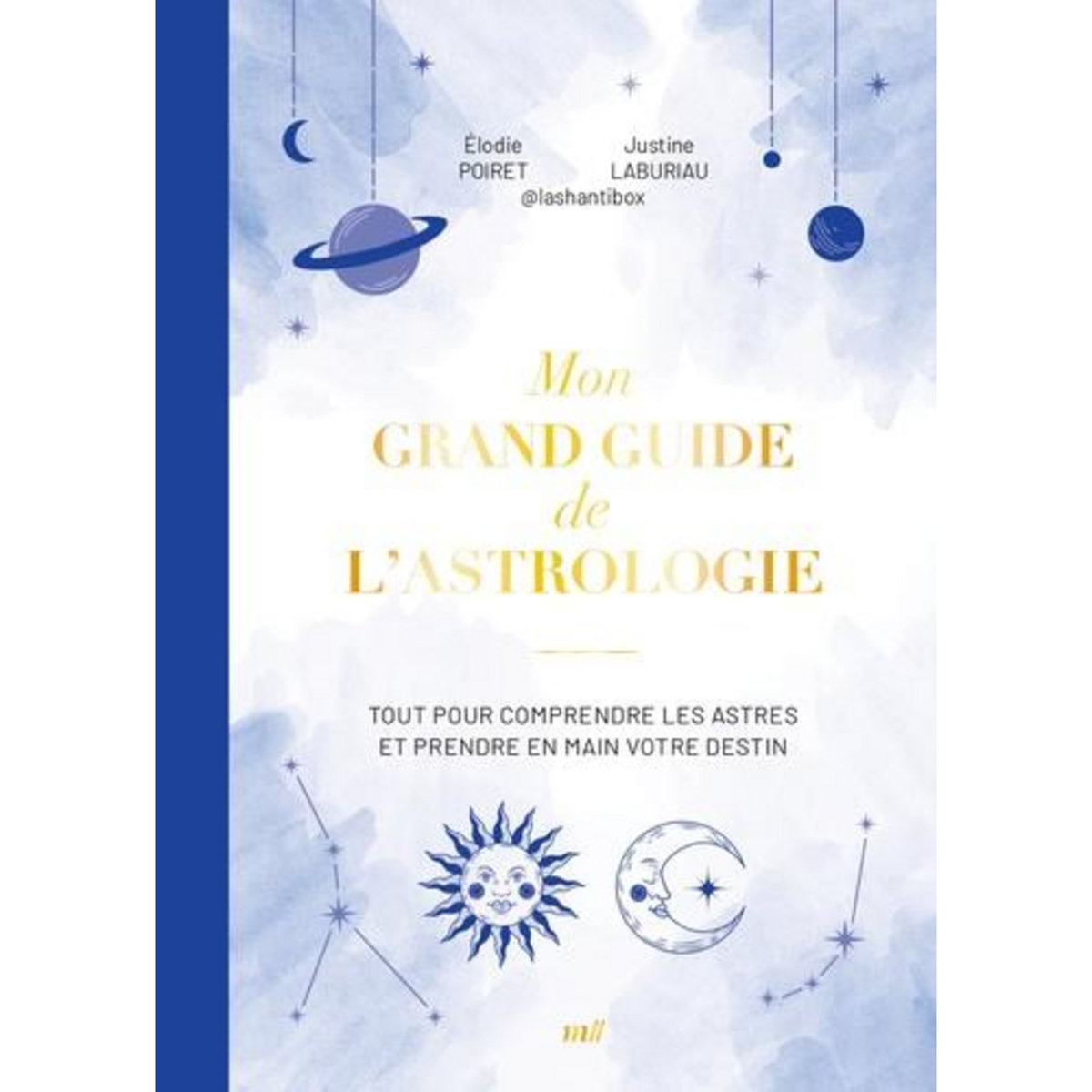 MON GRAND GUIDE DE L'ASTROLOGIE. TOUT POUR COMPRENDRE LES ASTRES ET PRENDRE EN MAIN VOTRE DESTIN, Poiret Elodie