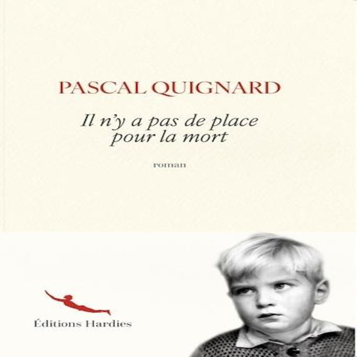 IL N'Y A PAS DE PLACE POUR LA MORT, Quignard Pascal