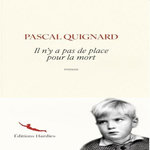 IL N'Y A PAS DE PLACE POUR LA MORT, Quignard Pascal