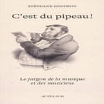 C'EST DU PIPEAU ! LE JARGON DE LA MUSIQUE ET DES MUSICIENS, Gendron Stéphane