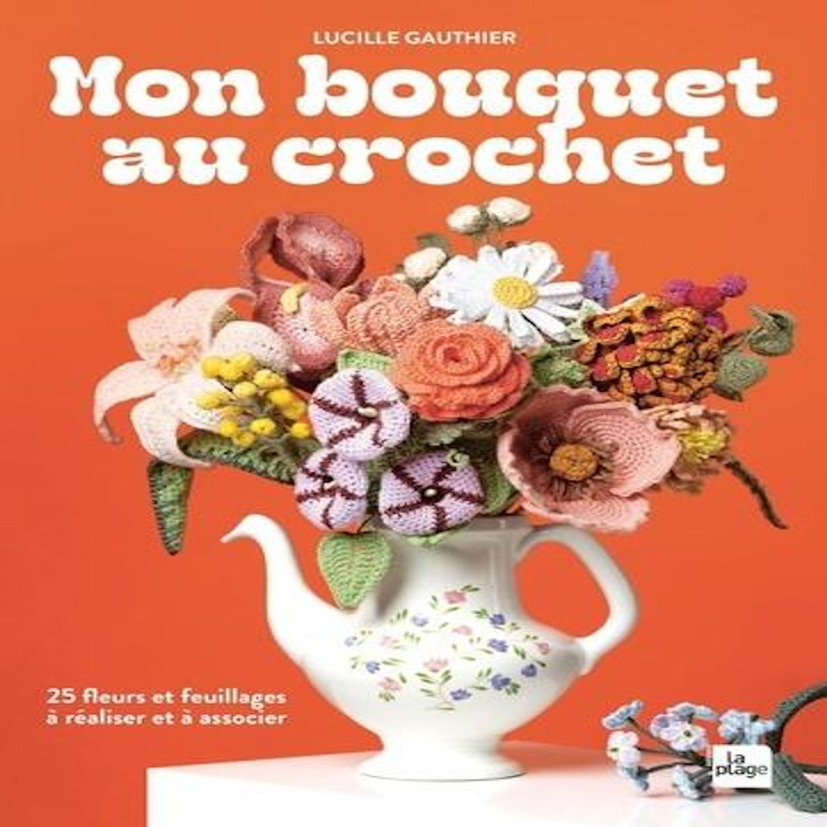 MON BOUQUET AU CROCHET. 25 FLEURS A REALISER ET A ASSOCIER, Gauthier Lucille