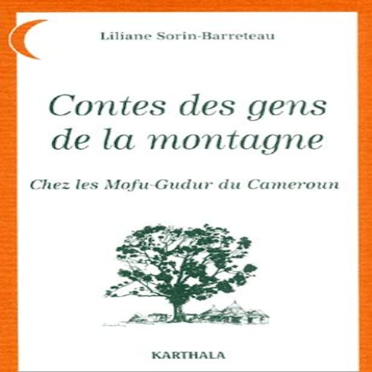 CONTES DES GENS DE LA MONTAGNE. CHEZ LES MOFU-GUDUR DU CAMEROUN, Sorin-Barreteau Liliane