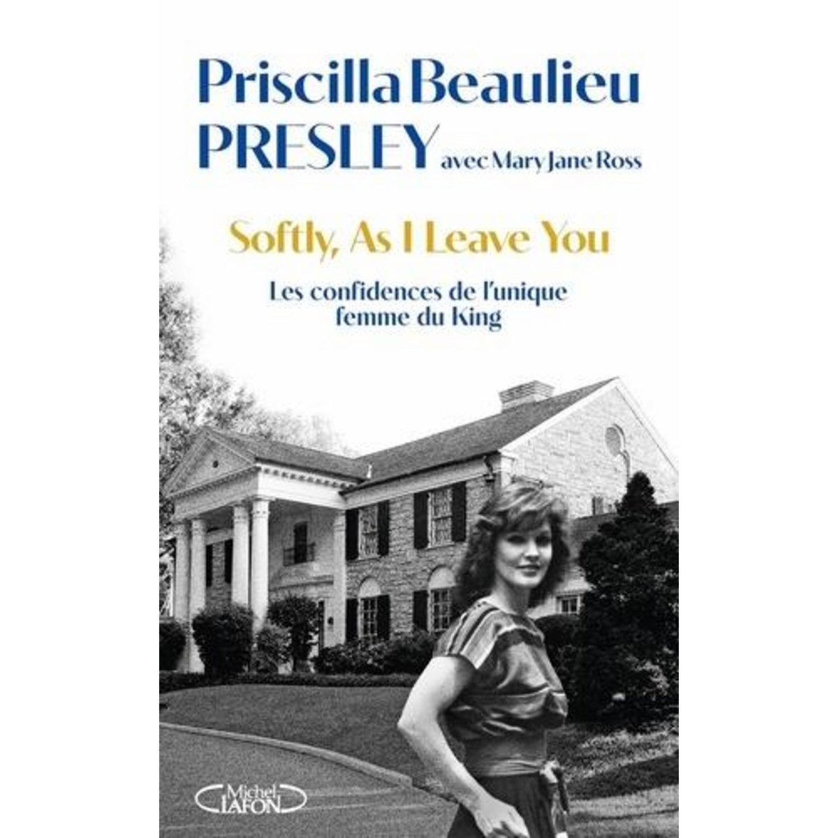 SOFTLY, AS I LEAVE YOU. LES CONFIDENCES DE L'UNIQUE FEMME DU KING, Presley Priscilla Beaulieu