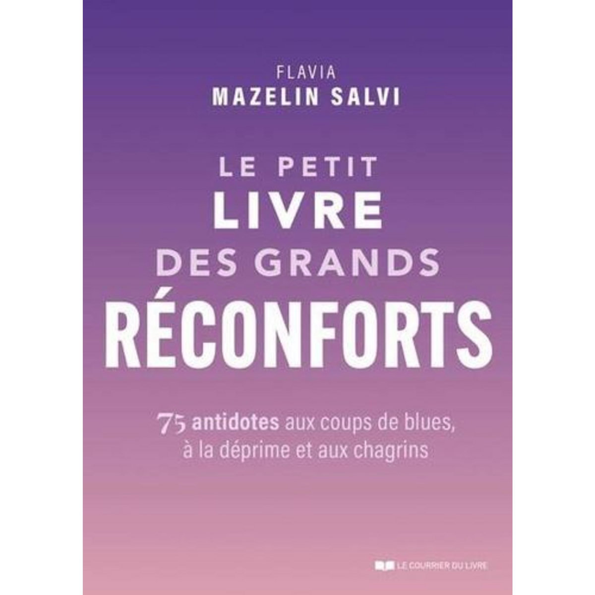 LE PETIT LIVRE DES GRANDS RECONFORTS. 75 ANTIDOTES AUX COUPS DE BLUES, A LA DEPRIME ET AUX CHAGRINS, Mazelin Salvi Flavia
