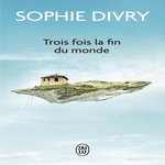 TROIS FOIS LA FIN DU MONDE, Divry Sophie
