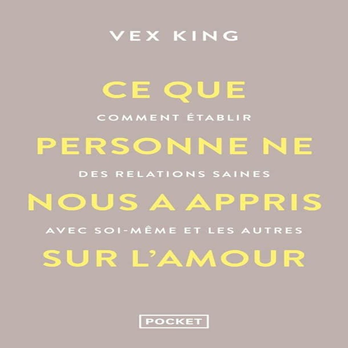 CE QUE PERSONNE NE NOUS A APPRIS SUR L'AMOUR. COMMENT ETABLIR DES RELATIONS SAINES AVEC SOI-MEME ET LES AUTRES, King Vex