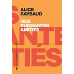 NOS PUISSANTES AMITIES. DES LIENS POLITIQUES, DES LIEUX DE RESISTANCE, Raybaud Alice