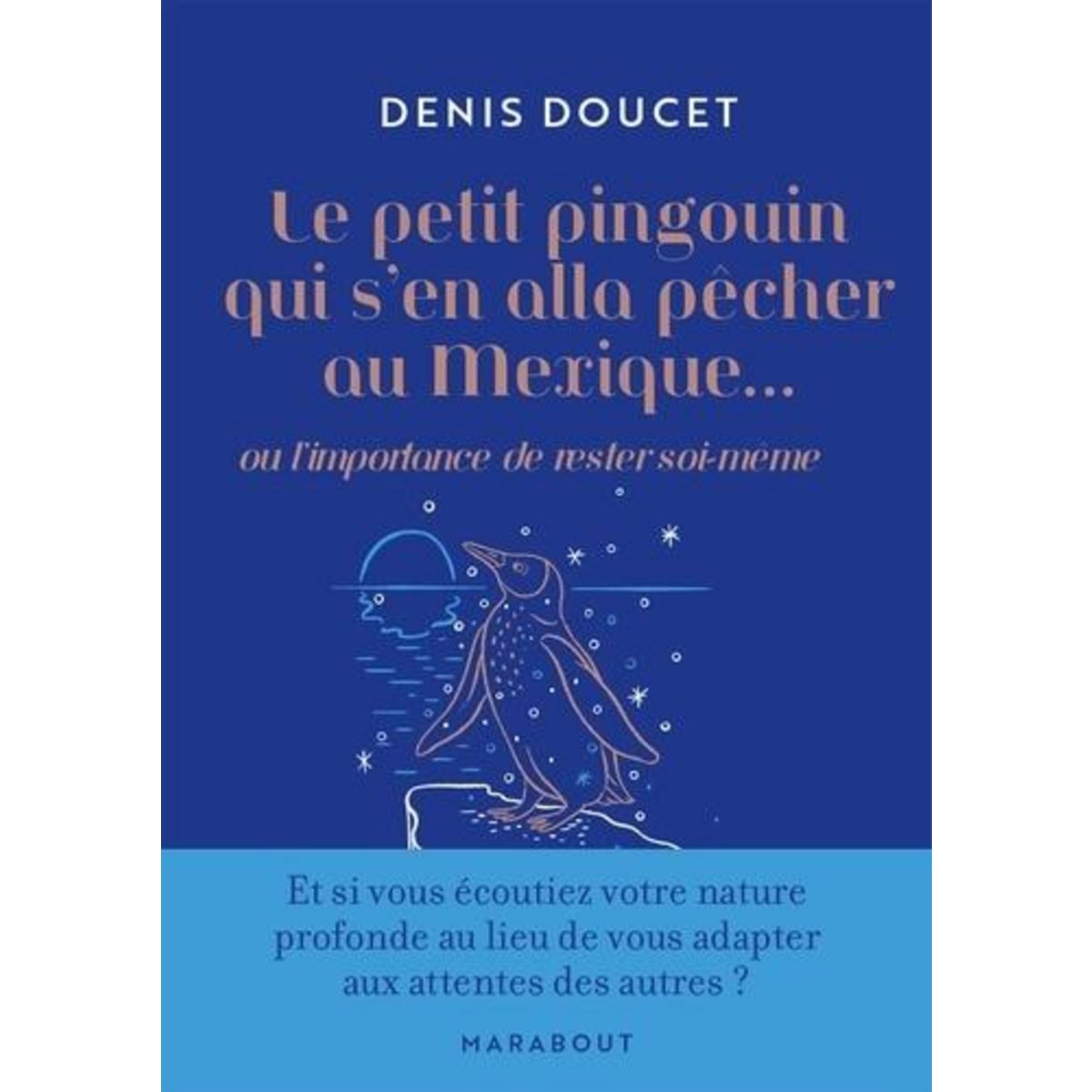 LE PETIT PINGOUIN QUI S'EN ALLA PECHER AU MEXIQUE... OU L'IMPORTANCE DE RESTER SOI-MEME, Doucet Denis