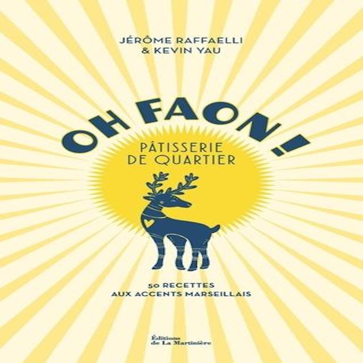 OH FAON ! PATISSERIE DE QUARTIER. 50 RECETTES AUX ACCENTS MARSEILLAIS, Raffaelli Jérôme