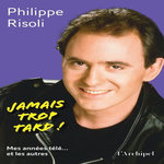 JAMAIS TROP TARD ! . MES ANNEES TELE... ET LES AUTRES, Risoli Philippe