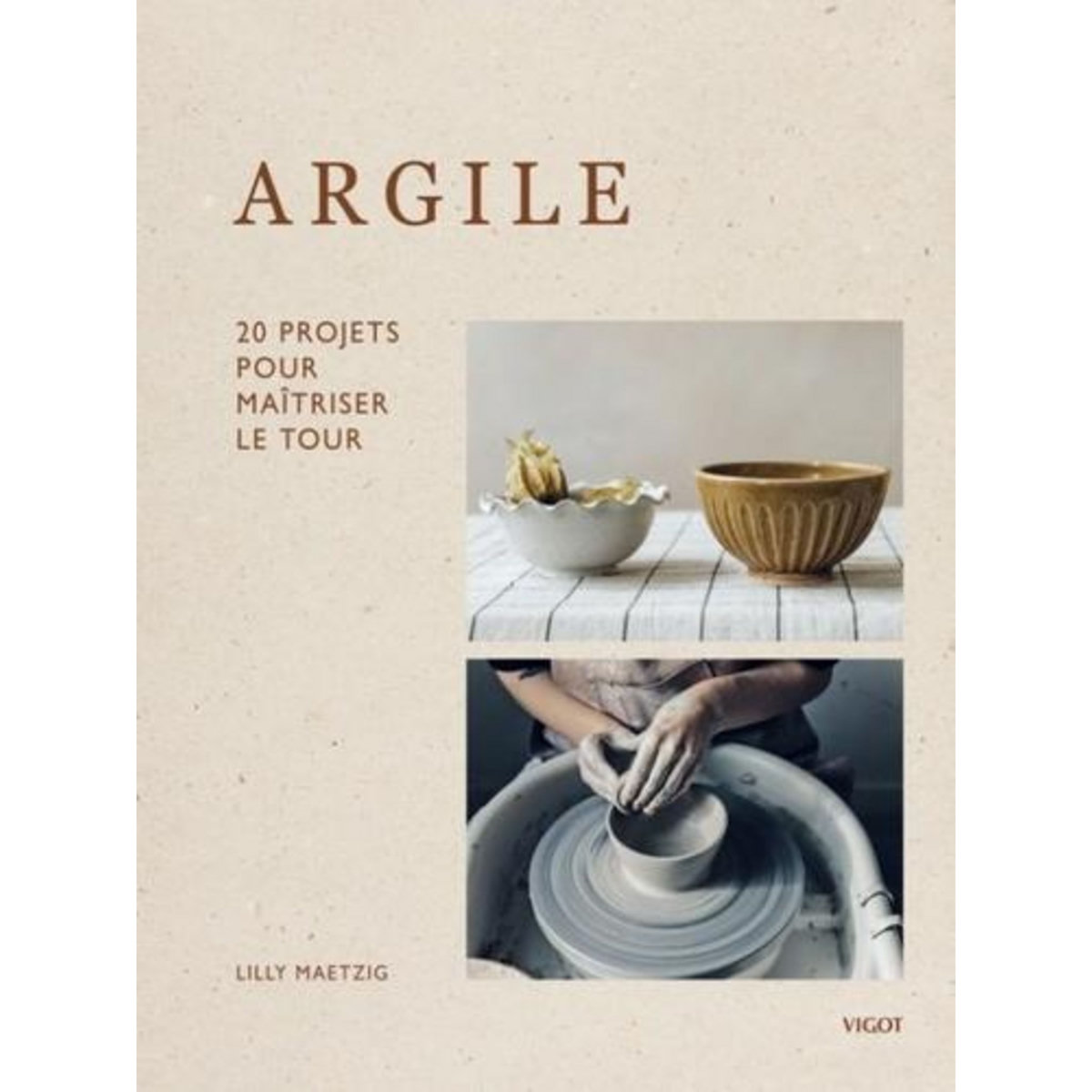 ARGILE. 20 PROJETS POUR MAITRISER LE TOUR, Maetzig Lilly