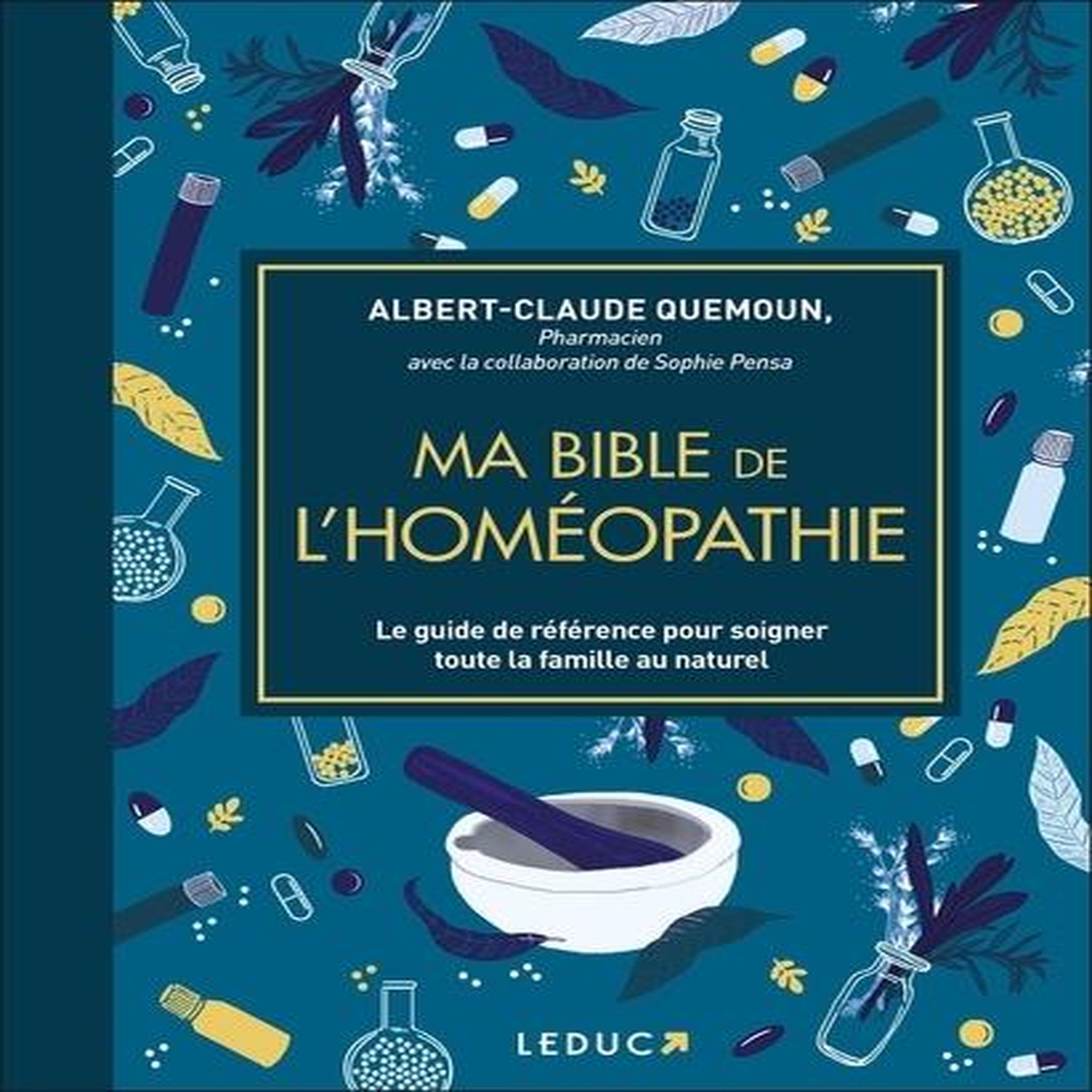 MA BIBLE DE L'HOMEOPATHIE. LE GUIDE DE REFERENCE POUR SOIGNER TOUTE LA FAMILLE AU NATUREL, Quemoun Albert-Claude