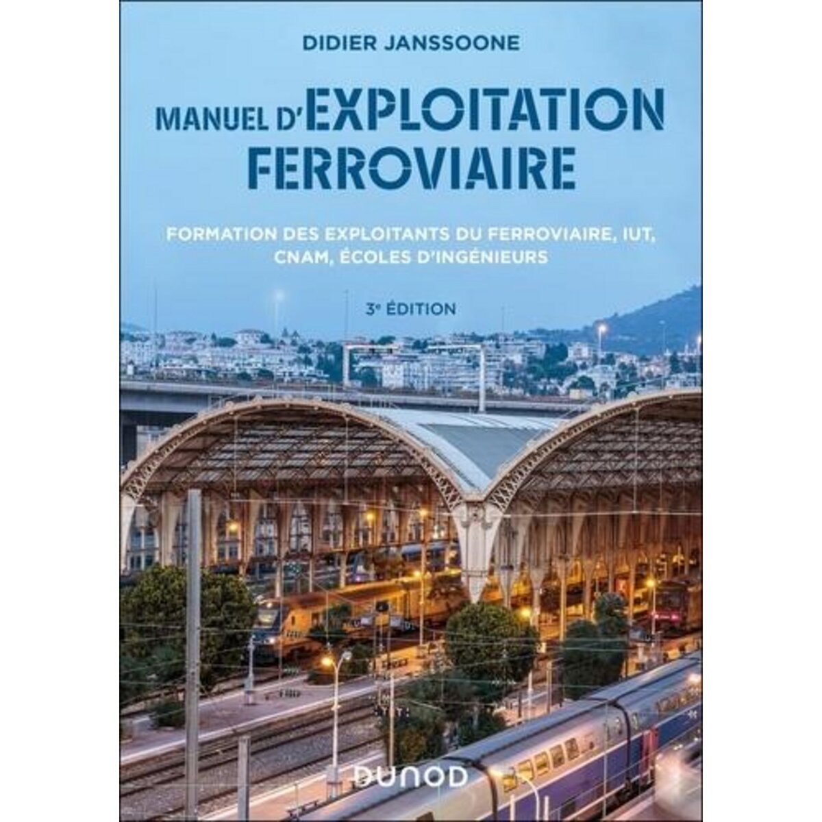 MANUEL D'EXPLOITATION FERROVIAIRE. FORMATION DES EXPLOITANTS DU FERROVIAIRE, IUT, CNAM, ECOLES D'INGENIEURS, 3E EDITION, Janssoone Didier