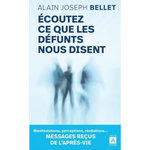 ECOUTEZ CE QUE LES DEFUNTS NOUS DISENT. MESSAGES RECUS DE L'APRES-VIE, Bellet Alain Joseph