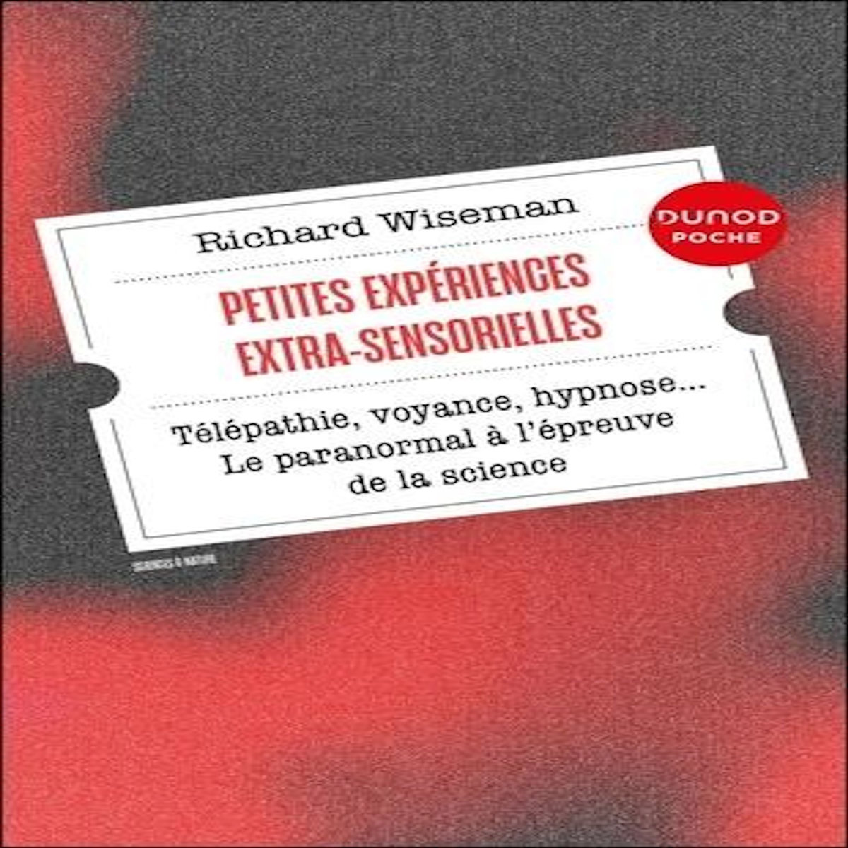 PETITES EXPERIENCES EXTRA-SENSORIELLES. TELEPATHIE, VOYANCE, HYPNOSE... LE PARANORMAL A L'EPREUVE DE LA SCIENCE, Wiseman Richard