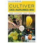 CULTIVER DES AGRUMES BIO. CHOIX, PLANTATION, SOINS, RECOLTE, Falcou Jean-Noël