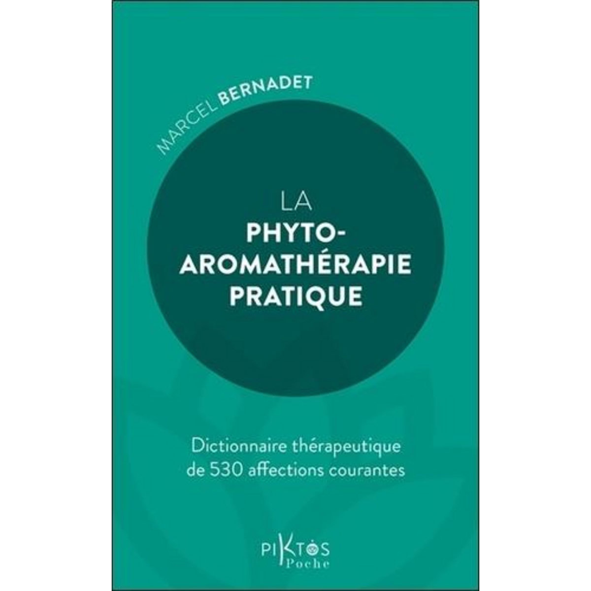 LA PHYTO-AROMATHERAPIE PRATIQUE. DICTIONNAIRE THERAPEUTHIQUE DE 530 AFFECTIONS COURANTES, Bernadet Marcel
