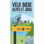 VELO BIERE ALPES ET JURA. LA FACON LA PLUS RAFRAICHISSANTE DE PEDALER EN MONTAGNE, Pauquay Pierre