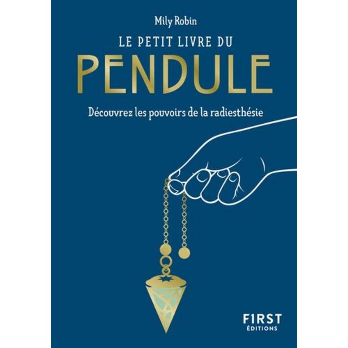 LE PETIT LIVRE DU PENDULE. DECOUVREZ LES POUVOIRS DE LA RADIESTHESIE, Robin Mily