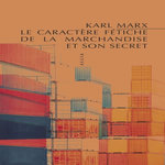 LE CARACTERE FETICHE DE LA MARCHANDISE ET SON SECRET, Marx Karl