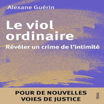 LE VIOL ORDINAIRE. REVELER UN CRIME DE L'INTIMITE, Guerin Alexane