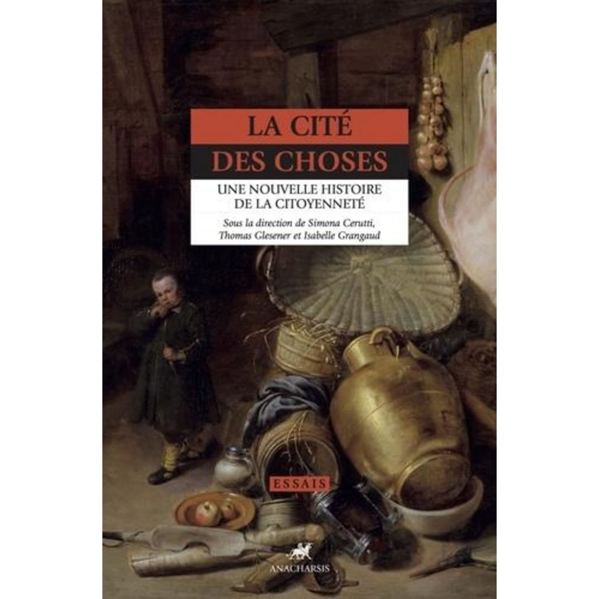 LA CITE DES CHOSES. UNE NOUVELLE HISTOIRE DE LA CITOYENNETE, Cerutti Simona