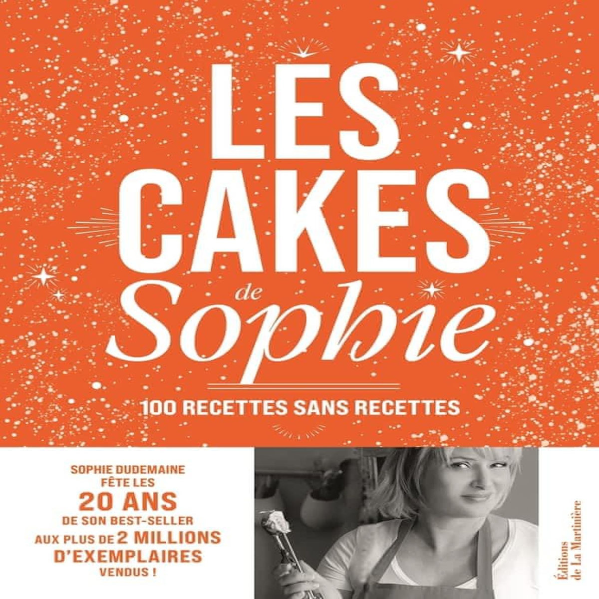 LES CAKES DE SOPHIE. 100 RECETTES SANS RECETTES, Dudemaine Sophie