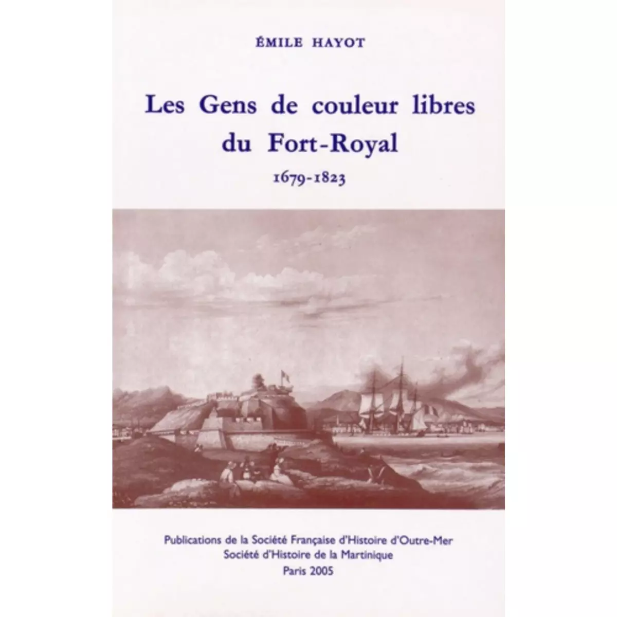  LES GENS DE COULEUR LIBRES DU FORT-ROYAL (1679-1823), Hayot Emile