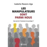 LES MANIPULATEURS SONT PARMI NOUS. QUI SONT-ILS ? COMMENT S'EN PROTEGER ?, Nazare-Aga Isabelle