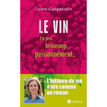 LE VIN. UN PEU, BEAUCOUP, PASSIONNEMENT..., Gasparotto Laure
