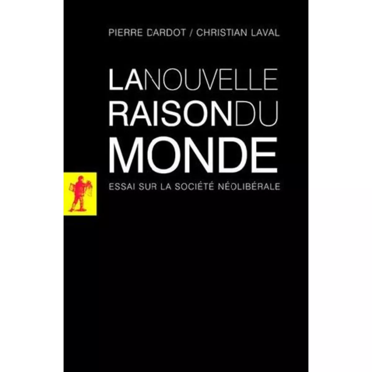  LA NOUVELLE RAISON DU MONDE. ESSAI SUR LA SOCIETE NEOLIBERALE, Dardot Pierre