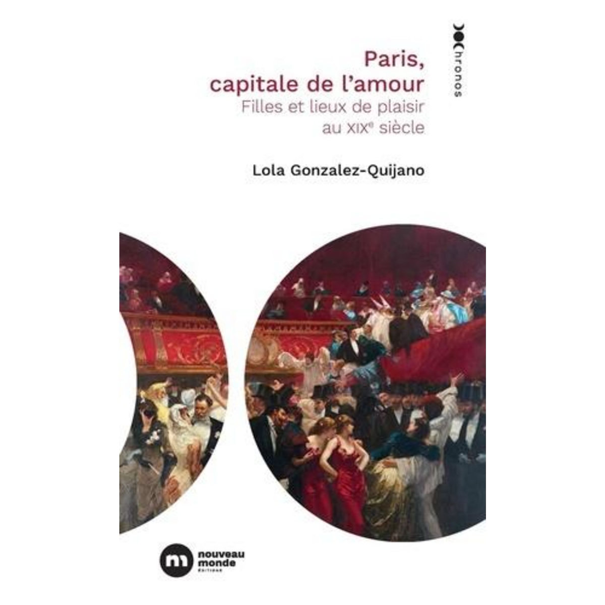 PARIS, CAPITALE DE L'AMOUR. FILLES ET LIEUX DE PLAISIR AU XIXE SIECLE, Gonzalez-Quijano Lola