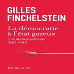 LA DEMOCRATIE A L'ETAT GAZEUX. UNE HISTOIRE POLITIQUE 1945-2025, Finchelstein Gilles