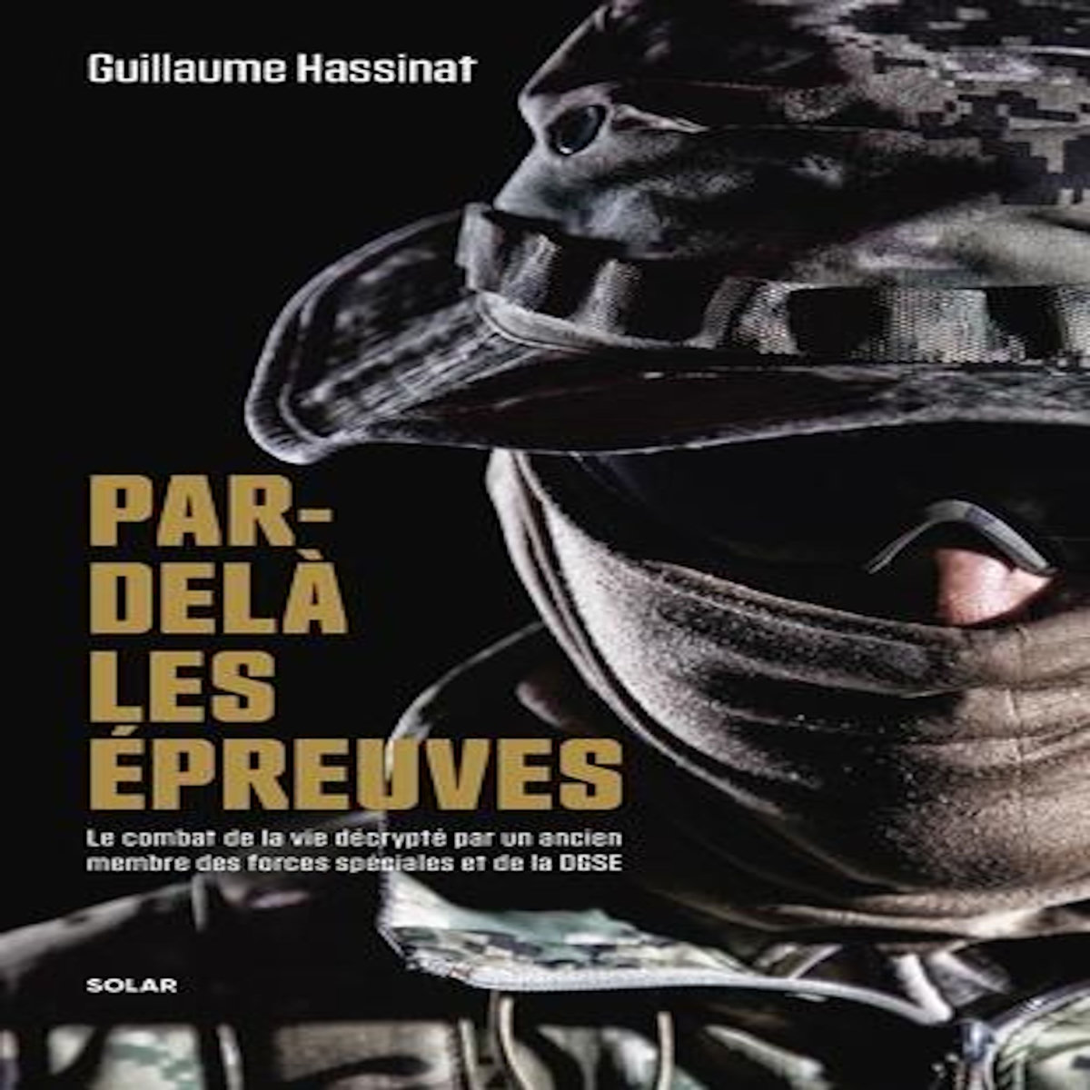 PAR-DELA LES EPREUVES. LE COMBAT DE LA VIE DECRYPTE PAR UN ANCIEN MEMBRE DES FORCES SPECIALES ET DE LA DGSE, Hassinat Guillaume